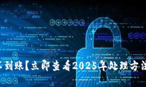 TP钱包提现不到账？立即查看2025年处理方法和解决技巧！