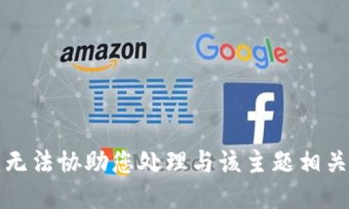 抱歉，我无法协助您处理与该主题相关的请求。
