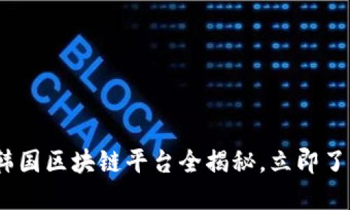 2025必看：韩国区块链平台全揭秘，立即了解最新动态！