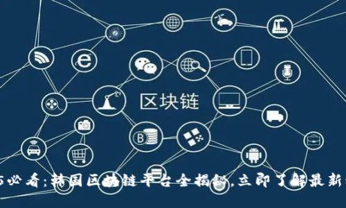 2025必看：韩国区块链平台全揭秘，立即了解最新动态！