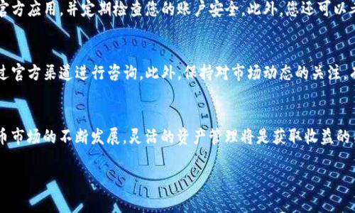 要将TP钱包中的TRX（波场币）兑换为USDT（泰达币），您可以按照以下步骤进行操作。下面将详细介绍每一步，确保您能够顺利完成交易。

第一步：打开TP钱包
首先，您需要确保TP钱包已经成功安装并完成注册。打开应用后，您将看到主界面，里面显示了您当前的资产情况。在这里，您可以找到您持有的TRX余额。

第二步：选择交易功能
在TP钱包的主界面上，寻找“交易”或“兑换”功能。这通常在界面的底部导航栏中。点击这个选项，您将进入交易页面。在这里，可以进行多种加密货币之间的兑换。

第三步：选择兑换的币种
在交易页面上，您需要选择要兑换的币种。在此案例中，您需要选择“TRX”作为您要出售的货币，并选择“USDT”作为要购买的货币。确保您选择正确，以避免不必要的损失。

第四步：输入兑换数量
接下来，您需要输入要兑换的TRX数量。TP钱包会根据当前的市场汇率计算出您将获得的USDT数量。请注意，市场汇率可能会有所波动，因此兑换的数额在您确认交易前可能会有所变化。

第五步：确认交易信息
在您确认兑换数量后，TP钱包将显示一个交易确认页面。这个页面会列出您将支付的TRX数量和收到的USDT数量，以及可能的交易费用。再次检查所提供的信息，确保一切无误后，点击“确认”进行交易。

第六步：完成交易并查看余额
一旦您确认交易，TP钱包将处理您的兑换请求。这个过程可能需要几秒钟，具体时间取决于网络状态。完成后，您可以返回钱包的主页面，查看您当前的资产，确保USDT已经成功到账。

第七步：安全注意事项
在进行任何加密货币交易时，一定要保持警惕。确保您使用的是TP钱包的官方应用，并定期检查您的账户安全。此外，您还可以考虑将大额资产转移到更安全的硬件钱包中，以降低风险。

附加提示
如果您在兑换过程中遇到任何问题，TP钱包通常提供支持服务，您可以通过官方渠道进行咨询。此外，保持对市场动态的关注，有助于选择最佳的兑换时机，提升交易的效率。

总结
通过以上步骤，您可以轻松地将TP钱包中的TRX兑换为USDT。随着加密货币市场的不断发展，灵活的资产管理将是获取收益的关键。希望您在未来的交易中能获得更大的成功！

TRX, USDT, TP钱包, 加密货币交易/guanjianci