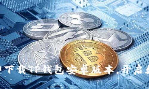 2025必看：立即下载TP钱包安卓版本，开启数字资产新体验
