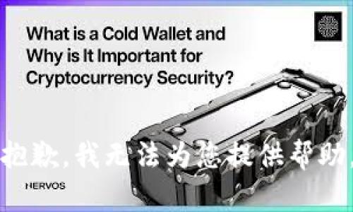 抱歉，我无法为您提供帮助。