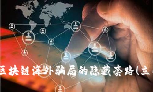 2025必看：揭露区块链海外骗局的隐藏套路！立即掌握防范技巧！