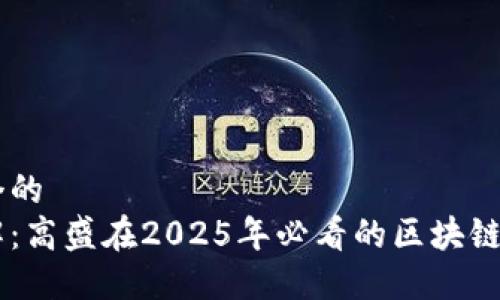 思考一个的
立即了解：高盛在2025年必看的区块链投资项目