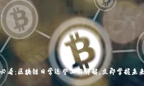 2025必看：区块链日常运营工作详解，立即掌握未来趋势！