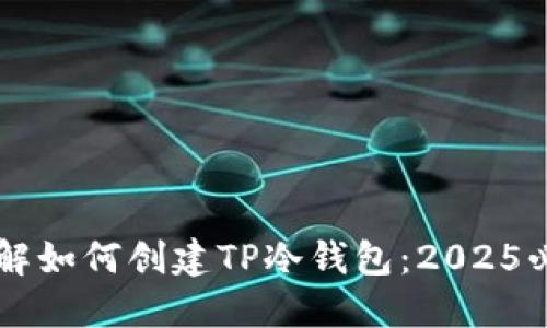 立即了解如何创建TP冷钱包：2025必看指南