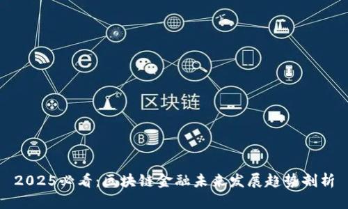 2025必看：区块链金融未来发展趋势剖析