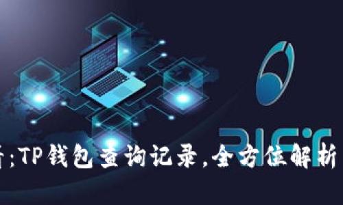 : 2025必看：TP钱包查询记录，全方位解析与使用指南!