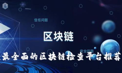 2025必看：最全面的区块链检查平台推荐，立即查看！