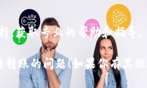我理解你可能在寻找关于TP钱包的解决方案或信息。下面是一个简要建议，可以帮助你解决TP钱包新版无法转账的问题。

### 解决方案概述

#### 1. 检查网络连接
确保你的设备连接到稳定的网络。如果网络信号不佳，可能会导致转账失败。

#### 2. 更新应用程序
打开应用商店，检查是否有TP钱包的更新。如果有，下载并安装最新版本。

#### 3. 检查钱包余额
有时转账失败的原因可能是余额不足。确保你的钱包中有足够的资金进行转账。

#### 4. 确认接收地址
在转账前，确认接收地址是否正确，以避免因地址错误导致的转账失败。

#### 5. 重新启动应用程序
关闭TP钱包应用程序后重新启动，有时软件的问题可以通过简单的重启来解决。

#### 6. 联系客服支持
如果以上方法无效，建议联系TP钱包的客服支持，获取专业的帮助和指导。

希望这些建议能够帮助你解决TP钱包新版无法转账的问题！如果你有其他疑问，请随时询问。