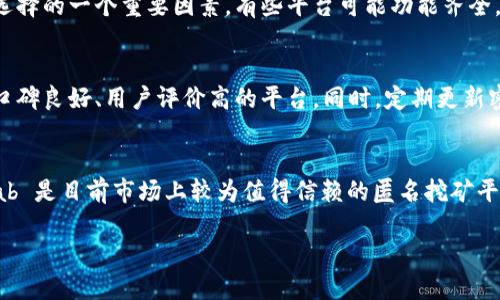 # 匿名区块链挖矿网站推荐

在这个数字货币飞速发展的时代，区块链挖矿已成为许多人资产增值的重要途径。尤其是在追求隐私和匿名性日益增强的趋势下，选择一个安全且能够保障隐私的挖矿网站显得尤为重要。本文将重点介绍一些匿名区块链挖矿网站，帮助你在2025年之前找到适合自己的挖矿平台。

什么是匿名区块链挖矿？
匿名区块链挖矿是指使用区块链技术进行加密货币挖矿的过程中，能够有效保障用户隐私，避免身份泄露和交易信息被追踪的一种方式。随着数字货币的普及，越来越多的用户开始关注隐私和匿名性，因此，选择一个能够提供这样的服务的平台变得尤为重要。

为何选择匿名挖矿网站？
选择匿名挖矿网站有多重原因。首先，隐私保护是用户最关心的问题之一。在传统的挖矿过程中，用户的身份信息和挖矿收益可能会被泄露，给个人带来一定的风险。尤其是在一些国家和地区，数字货币的监管政策尚不明朗，保护隐私尤为重要。其次，许多人希望通过匿名的方式进行投资，以避免不必要的法律问题和税务纠纷。此外，随着网络安全意识的增强，用户希望在进行投资时，能够通过匿名挖矿方式来有效保护自己的资产。

匿名区块链挖矿网站推荐

目前，市场上有多种匿名区块链挖矿网站，这些平台通过创新的技术手段来保障用户信息的安全。以下是一些值得关注的匿名挖矿网站：

h41. F2Pool/h4
F2Pool 是一个知名的矿池，支持多种数字货币，包括比特币、以太坊等。尽管它并不是完全匿名的挖矿平台，但其提供的一些服务可以在一定程度上保障用户隐私。此外，F2Pool 的用户可以自由选择挖矿方式，提供了多种挖矿工具，适合不同需求的用户。

h42. MinerGate/h4
MinerGate 是一个用户友好的挖矿平台，支持多种数字货币，并提供匿名挖矿选项。该平台有一个简洁的界面，用户可以轻松上手。此外，MinerGate 还提供了一个内置的钱包，方便用户管理挖矿收益，真正做到了安全与便捷的结合。

h43. NiceHash/h4
NiceHash 是一个比较特殊的挖矿平台，它允许用户通过租用算力进行挖矿。这个平台的特点在于，用户的交易信息和身份都可以被隐藏。NiceHash 的另一大优势是其算法支持多种加密货币，使得用户可以根据市场情况灵活调整自己的挖矿策略。

h44. CryptoTab/h4
CryptoTab 是一个浏览器插件，允许用户在使用浏览器时进行挖矿。其最大的特点是用户几乎不需要投入额外的资源，只需正常上网即可实现挖矿。CryptoTab 网站承诺不会记录用户的数据，保障其安全与隐私。

如何选择适合自己的挖矿平台？
在选择挖矿平台时，用户需要考虑多个因素。首先，平台的安全性和隐私保护措施是重中之重。用户应仔细查看平台的隐私政策和用户评价，以确保其能够保障个人信息的安全。其次，平台的易用性也是选择的一个重要因素。有些平台可能功能齐全，但操作复杂，对于初学者来说，可能并不友好。因此，选择一个支持简单操作且功能强大的挖矿平台十分重要。此外，用户还需关注平台提供的技术支持和社区活跃度，这也会在一定程度上影响挖矿体验。

注意事项
尽管匿名挖矿平台提供了用户隐私保护等优势，但用户在使用这些服务时仍需保持警惕。首先，用户应避免在匿名挖矿平台上输入任何个人信息，确保自身隐私不被泄露。其次，谨防网络诈骗，选择那些口碑良好、用户评价高的平台。同时，定期更新密码和使用双重身份验证等措施，能够进一步提升账户的安全性。

总结
随着数字货币的逐渐成熟，匿名区块链挖矿将会成为未来的重要趋势。用户在选择挖矿网站时，应当仔细考虑隐私保护和安全性，选择适合自己需求的平台。F2Pool、MinerGate、NiceHash 和 CryptoTab 是目前市场上较为值得信赖的匿名挖矿平台，它们各自具有不同的特点和优势，满足了不同类型用户的需求。然而，选择挖矿平台的过程中，用户还需保持警惕，确保自身信息安全，才能在这个充满不确定性的数字货币世界中立足。

希望以上信息能为你提供帮助，选择合适的匿名区块链挖矿网站，开启你的挖矿之旅，增长财富！