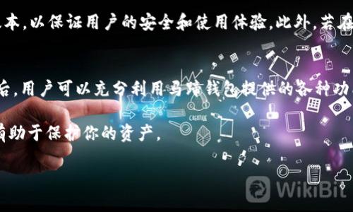 创建马蹄钱包（Matic Wallet）并不是一个复杂的过程，以下是详细的步骤和信息：

第一步：选择合适的平台
在开始创建马蹄钱包之前，用户需要选择一个合适的平台。马蹄钱包可以通过多种方式创建，包括使用官方的加密钱包应用、浏览器插件（如MetaMask），或者选择一些支持Polygon的硬件钱包，如Ledger。

第二步：下载钱包应用
如果你选择了使用手机应用来运行你的马蹄钱包，首先需要访问你的手机应用商店（如Apple App Store或Google Play Store），搜索“Matic Wallet”或“Polygon Wallet”，并安装。确保选择口碑良好的、用户评价高的应用，以保证安全性和稳定性。

第三步：创建新钱包
打开下载好的钱包应用，通常在首页会有一个“创建新钱包”或“新建账户”的选项。点击后，系统会引导你设置一个安全的密码，建议使用复杂且难以猜测的密码，以确保钱包的安全性。

第四步：备份助记词
在你创建新钱包的过程中，系统会生成一组助记词（通常是12个或24个单词）。这些助记词是钱包恢复的重要信息，切勿与他人分享，并务必将其安全存放。你可以将其写在纸上，存放在安全的地方，避免任何形式的数字记录。

第五步：资金转入
如果你已经拥有一些MATIC代币（马蹄币），你需要将其转入新创建的钱包。打开钱包，找到接收地址，通常为“收款”或“充值”选项。将这个地址复制并到转换或交易平台上进行转账，完成后，你的新钱包中就会显示MATIC代币。

第六步：探索功能与安全性
成功创建并注入资金后，用户可以开始探索钱包的各项功能。例如，用户可以进行代币交易、查询交易记录，甚至质押MATIC以获取奖励。在使用的过程中，务必保持钱包的安全，定期更换密码，并避免在不安全的网络环境下操作。

第七步：更新与支持
随着Polygon网络的不断发展和更新，定期检查钱包应用的更新是非常重要的。开发者会定期推出新版本，以保证用户的安全和使用体验。此外，若在使用过程中遇到问题，可以联系相关的技术支持团队获取帮助。

小结
创建马蹄钱包并不复杂，关键在于选择合适的平台和妥善管理你的助记词。在掌握了基本的使用方法后，用户可以充分利用马蹄钱包提供的各种功能，从而有效地管理自己的加密资产。

对于任何持币者来说，确保资金安全始终是最优先考虑的因素。因此，了解并遵循相关的安全实践，将有助于保护你的资产。

希望这个指南能帮助你成功创建并使用马蹄钱包！