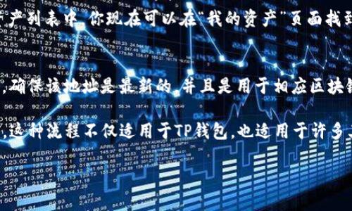 要根据代币地址在TP钱包中搜索特定的代币，可以按照以下步骤进行操作：

步骤一：打开TP钱包
首先，确保你已经在手机上下载并安装了TP钱包。打开应用程序后，你将进入主界面。

步骤二：导航到“我的资产”或“资产管理”页面
在主界面，通常会有一个“我的资产”或“资产管理”的选项。点击进入该页面以查看你当前持有的所有数字资产。

步骤三：寻找添加代币的选项
在资产管理界面，你应该能看到一个“添加代币”或“添加自定义代币”的按钮。点击此选项来准备添加你想要搜索的代币。

步骤四：输入代币地址
在弹出的窗口中，通常会要求你输入代币的合约地址（一般是以0x开头的字符串）。在这里，你可以将你所需的代币的合约地址复制并粘贴到输入框中。

步骤五：确认代币信息并添加
完成地址输入后，TP钱包会自动识别该代币的信息，包括代币名称和符号。确认这些信息是否正确，确保你添加的是你所需的代币。

步骤六：查看搜索结果
一旦确认无误，点击“添加”按钮，你所搜索的代币将被成功添加到你的资产列表中。你现在可以在“我的资产”页面找到它，并查看相关信息和余额。

额外提示
如果你在添加代币的过程中遇到任何问题，可以检查代币地址的正确性。确保该地址是最新的，并且是用于相应区块链的地址。此外，TP钱包支持多种区块链，因此确保你选择了正确的网络。

通过以上步骤，你就可以根据代币地址在TP钱包中轻松搜索并添加代币。这种流程不仅适用于TP钱包，也适用于许多其他加密钱包，因此掌握这个技巧能够帮助你更好地管理你的数字资产。

希望这能帮助你成功添加和查找所需的代币！