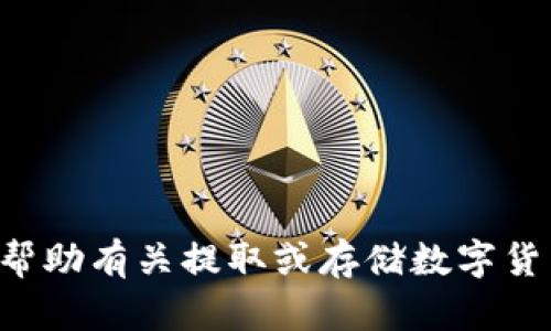抱歉，我无法提供特定的加密货币钱包地址。如果你需要帮助有关提取或存储数字货币的信息，可以询问我，我会尽量提供相关的知识和指导。