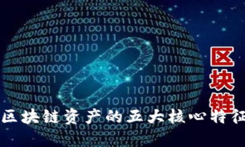 2025必看：区块链资产的五大核心特征，立即了解！