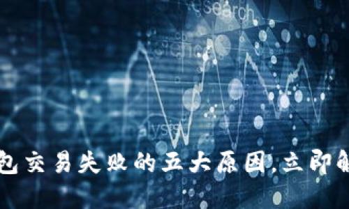 2023年TP钱包交易失败的五大原因，立即解决方法揭秘！