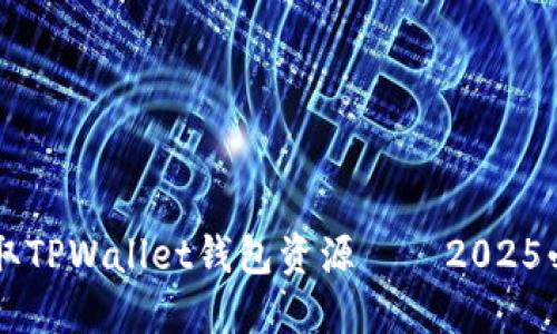 立即获取TPWallet钱包资源——2025必看指南