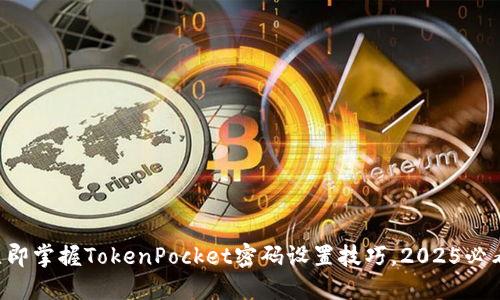 立即掌握TokenPocket密码设置技巧，2025必看！