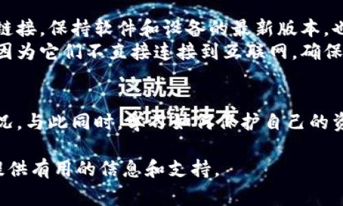 如果您的TP钱包（TP Wallet）被盗，这确实是一个非常严重的问题。首先，您应该知道，有关加密货币钱包被盗的事件越来越常见，因此，采取适当的措施是非常关键的。现在我们将讨论在这种情况下您应该采取的步骤，以及报警的安全性和其它相关信息。

第一步：确认钱包被盗的情况
在您做出任何决定之前，首先要确认您的TP钱包是否真的被盗。检查您的交易记录，看看是否有未经授权的交易。确保您的设备没有感染恶意软件，也没有其他安全漏洞。

第二步：及时报警
如果确认您的TP钱包确实被盗，报警是一个明智的选择。尽管恢复损失并不容易，但报警可以帮助您采取法律途径，解决可能的欺诈活动。此外，警方可能会进行调查，从而帮助防止其他人也遭受类似的损失。
在报警时，请务必提供详细的信息，包括钱包地址、交易记录和相关证据。这将有助于警方更好地理解情况并采取适当的行动。

第三步：通知钱包提供商
除了报警，您还应该联系TP钱包的客服，报告被盗情况并请求支持。许多钱包提供商在发现异常活动时会采取额外的安全措施。因此，尽早通知他们可以帮助您减少进一步的损失。

第四步：采取安全措施
在您的TP钱包被盗后，您需要采取一些安全措施以保护您的其他资产。首先，更改您所使用的所有相关帐户的密码，确保使用强密码和双重身份验证。 

第五步：了解安全防范知识
为了进一步提高安全性，您还可以学习一些加密货币安全防范知识。例如，对于任何不熟悉的信息，不要轻易点击链接，保持软件和设备的最新版本，也不要在公共网络上进行交易。
此外，要了解不同类型的钱包（如热钱包和冷钱包的区别），并选择适合您的使用方式。冷钱包通常被认为更安全，因为它们不直接连接到互联网。确保您清楚如何安全地备份和恢复您的钱包。

总结：被盗后的冷静应对
被盗的经历无疑会令人沮丧。然而，采取即时的行动，诸如报警和通知钱包提供商，可以帮助您更好地应对这一情况。与此同时，学习如何保护自己的资产也是非常重要的。我们生活在一个数字时代，风险与机遇并存，对自身的资产保持警惕是每个人都应该做到的。

总而言之，报警是一个有效并且必要的操作，您不仅能寻求可能的法律帮助，而且也可以为未来可能发生的事件提供有用的信息和支持。