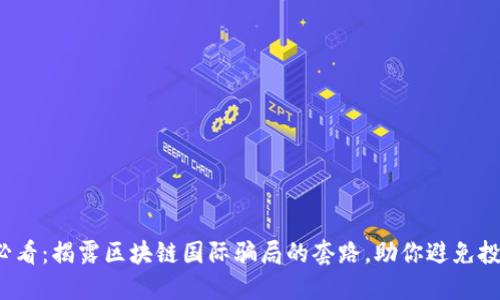 2025必看：揭露区块链国际骗局的套路，助你避免投资陷阱