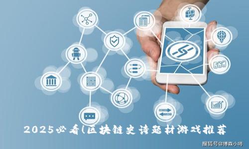 2025必看！区块链史诗题材游戏推荐