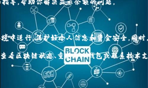如果你在TP钱包上发现币种显示不出具体金额，可能是由多种原因造成的。以下是一些常见的问题及其解决方法，希望能够帮助你找回丢失的信息。

常见原因及解决方案

首先，要明确的是，有时候TP钱包界面上的余额显示可能与网络连接、钱包版本或区块链状态等因素有关。因此，以下几个步骤可以帮助你快速排查和解决问题。

1. 检查网络连接

网络连接不稳定可能会导致TP钱包无法正确更新余额。当你尝试查看钱包的余额时，确保你处于良好的网络环境中。如果连接不稳定，可以尝试切换到更强的网络或重启设备。

2. 更新TP钱包

确保你使用的是TP钱包的最新版本。钱包的旧版本可能会存在一些bug，导致余额无法正常显示。前往应用商店查看是否有可用更新，如果有，请及时安装更新。

3. 检查区块链状态

有时候，问题可能是在区块链网络本身。区块链的繁忙或延迟都有可能导致余额不及时更新。你可以通过相关区块链浏览器检查该币种的网络状态和交易确认情况。

4. 重新导入钱包

如果以上方法无效，尝试重新导入钱包。在TP钱包中，选择“导入钱包”，然后输入你的助记词或私钥。请注意，在进行此操作时，要确保你的助记词和私钥受到保护，避免泄露。

5. 联系技术支持

如果仍然无法解决问题，建议联系TP钱包的官方技术支持。他们可以提供更专业的帮助和指导，帮助你解决显示余额的问题。

注意事项

在处理任何与钱包和数字资产相关的问题时，务必保持谨慎。确保所有操作都在安全的环境中进行，保护好个人信息和资金安全。同时，避免在不明链接上输入助记词或私钥，以防上当受骗。

总结来说，如果你的TP钱包上币种无法显示余额，可以尝试检查网络连接、更新钱包版本、查看区块链状态、重新导入钱包或联系技术支持等方法。这些措施可以帮助你快速找回失去的金额显示，确保你的数字资产安全、透明。

希望这些建议对你有所帮助，祝你在数字资产的管理上顺利愉快！