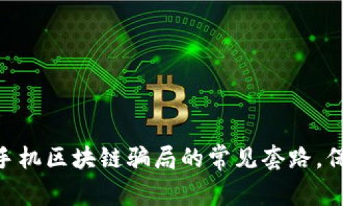 2025必看！揭秘手机区块链骗局的常见套路，保护您的投资安全