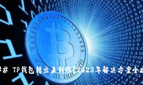 ### TP钱包转出未到账？2023年解决方案全攻略
