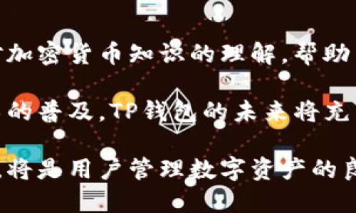 TP钱包（TP Wallet）是一款专注于区块链数字资产管理的移动钱包应用。它允许用户安全地存储、管理和交易各种加密货币和数字资产。TP钱包支持多种区块链网络，包括以太坊、比特币、波场等，为用户提供了一个便捷的操作平台。

### TP钱包的主要功能

安全性
TP钱包采用了多重加密技术和私钥管理机制，以确保用户的资产安全。用户的私钥被保存在本地，而不是集中在服务器上，这使得资产更加安全。但用户仍需妥善保管自己的私钥，一旦丢失，资产将无法恢复。

多币种支持
TP钱包支持多种类型的加密货币，包括但不限于比特币、以太坊、波场、狗狗币等。用户可以在钱包中方便地管理不同种类的数字资产，进行交易和转账。

去中心化交易所（DEX）集成
TP钱包允许用户直接在应用内进行去中心化交易，用户可以通过钱包访问各种去中心化交易平台，进行资产交易而无需第三方中介。这为用户提供了更大的自由度和灵活性，同时也降低了交易成本。

用户友好的界面
TP钱包的用户界面设计简单直观，即使是初学者也能快速上手。用户可以轻松查看账户余额、交易记录，并且进行转账等操作。

### TP钱包的优势

便捷的操作流程
用户通过TP钱包可以快速进行数字资产的存取、转账和交易。此外，钱包提供了二维码扫描功能，使得转账变得更加简单便捷。

实时价格信息
TP钱包集成了实时市场数据，用户可以随时查看不同加密货币的实时价格。同时，用户还可以设置价格提醒，以便在合适的时机进行交易。

社区与支持
TP钱包背后有一个活跃的社区，用户可以在这里交流经验、获取帮助和分享信息。此外，钱包团队也会定期发布更新，修复bug和增加新功能，以提升用户体验。

### 如何使用TP钱包

下载与安装
用户可以通过应用商店（如Apple Store或Google Play）搜索“TP钱包”进行下载。安装完成后，用户需要创建一个新账户，按照提示设置安全密码，并备份私钥和助记词，以确保资产的安全。

存入资产
用户可以通过钱包生成的新地址将其他交易所的加密资产转入TP钱包。确保地址的准确性，避免因地址错误而导致资产丢失。

交易操作
在界面上选择“转账”功能，输入接收方地址和转账金额，确认交易信息后，输入密码进行确认。用户还可以选择交易费用，以加快交易的确认速度。

### 结论

TP钱包凭借其高度的安全性、多币种支持和用户友好的界面，成为了一个受欢迎的数字资产管理工具。无论是新手还是经验丰富的投资者，都可以在TP钱包中找到适合自己的功能和服务。

随着加密货币市场的不断发展与壮大，越来越多的人开始关注和使用数字资产管理工具。TP钱包凭借其创新的功能和出色的用户体验，将有机会在未来的区块链生态系统中占据一席之地。 

### 未来展望

技术更新与发展
随着区块链技术的快速发展和用户需求的变化，TP钱包将不断进行技术更新与功能拓展，以提升用户体验。例如，未来可能会集成更多的去中心化金融（DeFi）功能，使用户能够通过钱包直接参与流动性挖掘、借贷等操作。

教育与社区建设
TP钱包还可以在用户教育方面进行更多的努力。例如，可以通过在线讲座、视频教程等形式提高用户对加密货币知识的理解，帮助用户更好地管理资产。

总之，TP钱包不仅是一款数字资产管理工具，更是一个连接用户与区块链世界的桥梁。随着区块链技术的普及，TP钱包的未来将充满无限可能。

在如今的数字经济时代，选择合适的数字资产管理工具至关重要，TP钱包凭借其优越的功能和安全性，将是用户管理数字资产的良好选择。