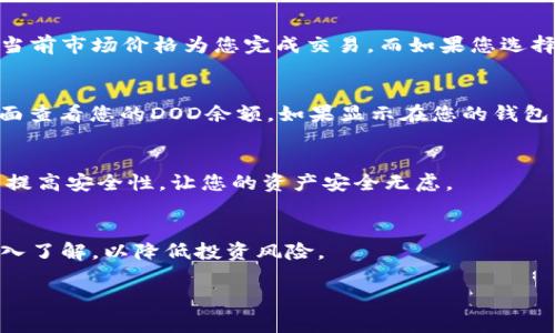 在TP钱包里购买DOD（Dogecoin Dominance）或其他加密货币的过程可以简单分为几个步骤。以下是详细的操作指南。

步骤一：下载和安装TP钱包
首先，确保您已经在您的手机或电脑上下载并安装了TP钱包。这是一款多功能的加密货币钱包，支持多种区块链资产的存储和交易。您可以在官方应用商店找到并下载TP钱包。

步骤二：创建或导入钱包
在启动TP钱包后，您将被要求创建一个新钱包或导入现有钱包。如果您是新用户，请选择创建新钱包，按照提示设置安全密码和备份助记词。如果您已经有钱包，可以选择导入，通过助记词或私钥进行恢复。在这个过程中，请务必妥善保管好您的助记词和私钥，以确保您的资产安全。

步骤三：充值法定货币或加密货币
在TP钱包中购买DOD之前，您需要充值资金。可以通过以下几种方式之一进行充值：
ul
    li通过法定货币充值：如果TP钱包支持法定货币，您可以使用银行卡、信用卡或者其他支付方式进行充值。/li
    li通过加密货币充值：如果您已经拥有其他加密货币，可以将其转入您的TP钱包，随后兑换为DOD。/li
/ul

步骤四：找到DOD交易对
一旦您的钱包中有了资金，您可以寻找DOD的交易对。在TP钱包的主界面，通常会有“交易”或“市场”选项。您可以在搜索框中输入“DOD”来查找相关的交易对。例如，您可能会看到DOD/USDT、DOD/ETH等交易对。

步骤五：进行购买交易
选择你想要的交易对后，进入交易页面。在这里，您可以设置购买数量和价格。如果您选择的是市场订单，系统将自动以当前市场价格为您完成交易。而如果您选择限价订单，可以设定价格，等待市场达到您的预期价格后再交易。

步骤六：确认交易并查看资产
在确认交易前，请仔细检查所输入的购买数量和价格。确保一切信息无误后，提交交易。交易成功后，您可以在“资产”界面查看您的DOD余额。如果显示在您的钱包中，说明交易已成功完成。

步骤七：保持安全和备份
在成功购买DOD后，务必定期备份您的钱包，并使用强密码保护您的钱包安全。此外，建议开启双重认证（2FA）以进一步提高安全性，让您的资产安全无虑。

额外提示
在加密货币市场中，价格波动剧烈，因此请务必做好市场调研，合理配置资产。同时，也要对各类数字货币的项目进行深入了解，以降低投资风险。

希望这份指南能够帮助您顺利在TP钱包中购买DOD。如有任何问题，欢迎随时咨询论坛或专业人士寻求帮助。