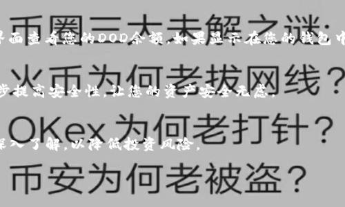 在TP钱包里购买DOD（Dogecoin Dominance）或其他加密货币的过程可以简单分为几个步骤。以下是详细的操作指南。

步骤一：下载和安装TP钱包
首先，确保您已经在您的手机或电脑上下载并安装了TP钱包。这是一款多功能的加密货币钱包，支持多种区块链资产的存储和交易。您可以在官方应用商店找到并下载TP钱包。

步骤二：创建或导入钱包
在启动TP钱包后，您将被要求创建一个新钱包或导入现有钱包。如果您是新用户，请选择创建新钱包，按照提示设置安全密码和备份助记词。如果您已经有钱包，可以选择导入，通过助记词或私钥进行恢复。在这个过程中，请务必妥善保管好您的助记词和私钥，以确保您的资产安全。

步骤三：充值法定货币或加密货币
在TP钱包中购买DOD之前，您需要充值资金。可以通过以下几种方式之一进行充值：
ul
    li通过法定货币充值：如果TP钱包支持法定货币，您可以使用银行卡、信用卡或者其他支付方式进行充值。/li
    li通过加密货币充值：如果您已经拥有其他加密货币，可以将其转入您的TP钱包，随后兑换为DOD。/li
/ul

步骤四：找到DOD交易对
一旦您的钱包中有了资金，您可以寻找DOD的交易对。在TP钱包的主界面，通常会有“交易”或“市场”选项。您可以在搜索框中输入“DOD”来查找相关的交易对。例如，您可能会看到DOD/USDT、DOD/ETH等交易对。

步骤五：进行购买交易
选择你想要的交易对后，进入交易页面。在这里，您可以设置购买数量和价格。如果您选择的是市场订单，系统将自动以当前市场价格为您完成交易。而如果您选择限价订单，可以设定价格，等待市场达到您的预期价格后再交易。

步骤六：确认交易并查看资产
在确认交易前，请仔细检查所输入的购买数量和价格。确保一切信息无误后，提交交易。交易成功后，您可以在“资产”界面查看您的DOD余额。如果显示在您的钱包中，说明交易已成功完成。

步骤七：保持安全和备份
在成功购买DOD后，务必定期备份您的钱包，并使用强密码保护您的钱包安全。此外，建议开启双重认证（2FA）以进一步提高安全性，让您的资产安全无虑。

额外提示
在加密货币市场中，价格波动剧烈，因此请务必做好市场调研，合理配置资产。同时，也要对各类数字货币的项目进行深入了解，以降低投资风险。

希望这份指南能够帮助您顺利在TP钱包中购买DOD。如有任何问题，欢迎随时咨询论坛或专业人士寻求帮助。