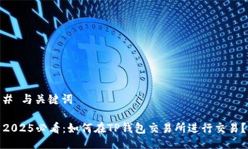 # 与关键词

2025必看：如何在TP钱包交易所进行交易？
