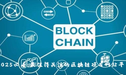 2025必看：最值得关注的区块链项目网站平台