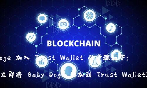 将 Baby Doge 加入 Trust Wallet 的步骤如下：

### 如何立即将 Baby Doge 添加到 Trust Wallet（2025必看）