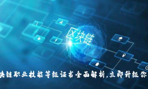 2025必看：区块链职业技能等级证书全面解析，立即升级你的职场竞争力！