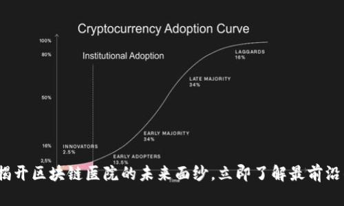 2025必看：揭开区块链医院的未来面纱，立即了解最前沿的医疗科技！