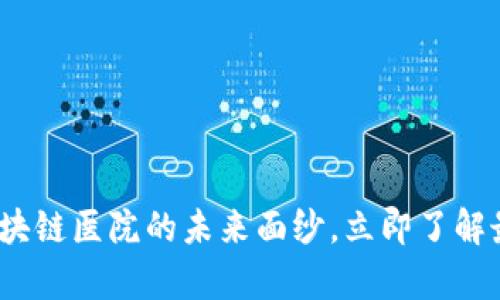 2025必看：揭开区块链医院的未来面纱，立即了解最前沿的医疗科技！