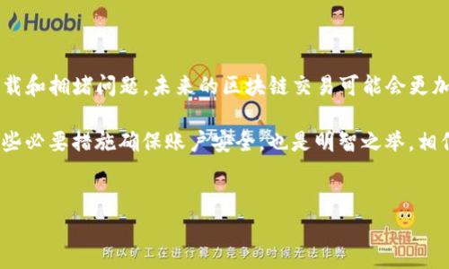TP钱包提现已提交待区块确认的状态是许多用户在进行数字货币交易时可能会遇到的常见现象。这种状态通常意味着您的提现请求已经成功提交，但仍需等待区块链网络确认交易，这一过程可能涉及多个方面的因素。在这一过程中，您可能会心生疑虑：为什么我的提现会这么慢？我该如何处理这一情况？

1. 什么是区块确认？
区块确认是指在区块链网络中，您的交易得到记录并被其他节点验证的过程。当您在TP钱包中提交提现请求时，系统会生成一笔新的交易，并将其广播到整个网络中。接下来，矿工们将会验证这笔交易，然后将其包含在新的区块中。一旦这个区块被添加到链上，您的交易就会被视为已确认。一笔交易通常在经过一定数量的确认后，才会被认为是不可逆转的，这个数量在不同的区块链中可能有所不同。

2. 为什么提现会处于“待区块确认”状态？
提现状态显示为“待区块确认”通常有几个原因。首先，网络拥堵是造成提现延迟的主要原因之一。当用户大量提交交易时，区块链网络的负担加重，交易确认的速度也会降低。其次，不同的区块链具有不同的区块生成时间，某些网络如比特币每10分钟生成一个区块，而以太坊则大约每15秒生成一个，这导致了不同的确认速度。因此，您可能会在某些高峰时段遇到较长的确认等待。

3. 影响提现确认的因素
除了网络拥堵外，另一个因素是交易手续费。在进行数字货币交易时，用户需要设定一个交易费用，矿工们通常会优先处理费用更高的交易。选择过低的交易费用可能导致您的提现请求长时间未得到确认。用户可以通过调整手续费来提高交易优先级，从而加快确认速度。

4. 如何处理“待区块确认”的状态？
如果您的提现长时间处于“待区块确认”状态，您可以采取以下措施：首先，耐心等待一段时间。有时网络负载会减轻，交易可能会在几分钟内得到确认。其次，您可以通过浏览区块链浏览器来查看您的交易状态，确认是否已经被矿工添加到区块中。如果交易长时间未得到确认，您还可以尝试与TP钱包的客服团队取得联系，寻求他们的帮助和建议。

5. 提现后如何确保安全性？
为了确保交易的安全性，用户在进行提现前应仔细检查收款地址，确保其准确无误。此外，使用两步验证等安全措施可以为您的账户增加一层保护，降低资产被盗风险。

6. 展望未来
随着区块链技术的不断进步，许多新兴技术和协议正在被开发出来，以提高交易的处理速度和效率。例如，闪电网络和分片技术等新的解决方案正在被提出，以应对现有网络的负载和拥堵问题。未来的区块链交易可能会更加迅速，无需长时间等待区块确认。

总而言之，当您在TP钱包提现后遇到“待区块确认”状态时，保持冷静是非常重要的。了解区块确认的过程以及影响确认速度的因素可以帮助您更好地应对这一情况。同时，采取一些必要措施确保账户安全，也是明智之举。相信随着技术的发展，区块链交易的体验会越来越顺畅。希望您下次的提现过程能够更加顺利！

TP钱包,区块确认,提现状态,数字货币/guanjianci
TP钱包提现处理指南：立即解决“待区块确认”状态的办法