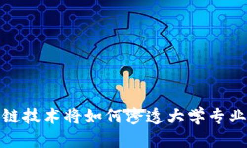 2025必看：区块链技术将如何渗透大学专业教育？立即了解！