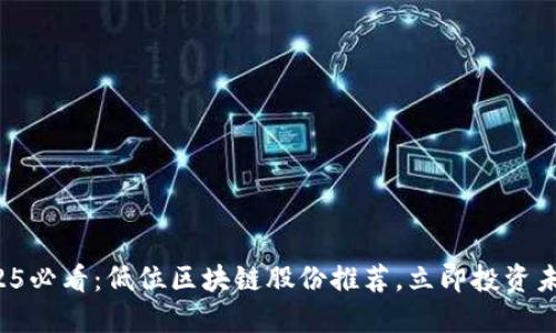 2025必看：低位区块链股份推荐，立即投资未来！