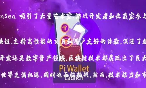 当前，区块链技术正在迅速发展，吸引了众多创业公司和科技巨头的关注。以下是一些知名的区块链技术公司，它们在不同领域中应用了区块链技术，推动了该技术的创新和应用。

### 1. 比特大陆（Bitmain）
比特大陆是一家专注于区块链和加密货币矿业的公司，特别是以生产 ASIC 矿机闻名。自2013年成立以来，比特大陆便在比特币挖矿市场中占据了重要地位。它的矿机产品，如 Antminer 系列，帮助无数矿工参与到比特币网络中。

### 2. 以太坊（Ethereum）
以太坊是一个开源的区块链平台，允许开发者创建和部署智能合约以及去中心化应用（DApps）。以太坊网络的治理和共识机制允许用户在平台上发起交易和执行合约，是区块链技术最具影响力的生态系统之一。

### 3. 超级账本（Hyperledger）
超级账本是一个由 Linux 基金会主办的开源项目，旨在推动跨行业的区块链技术的开发。它包括多个不同的框架和工具，如 Hyperledger Fabric 和 Hyperledger Sawtooth，适用于企业级应用。

### 4. Ripple（瑞波）
Ripple 是一家专注于金融行业的区块链公司，提供跨境支付解决方案。通过其独特的协议，Ripple 使银行和金融机构能够在几秒钟内完成交易，大大降低了传统银行转账所需的时间和成本。

### 5. Chainalysis
Chainalysis 是一家专注于区块链数据分析的公司，提供合规和调查服务，帮助金融机构和政府机构防范区块链相关犯罪。通过其分析工具，Chainalysis 能够追踪和监测加密货币交易，提升用户的信任度。

### 6. Block.one
Block.one 是开发 EOS 区块链的公司。EOS 是一个高性能的区块链平台，旨在支持大规模的去中心化应用。Block.one 致力于提供一个灵活且功能强大的区块链基础设施，吸引了很多开发者。

### 7. ConsenSys
ConsenSys 是一家总部位于纽约的区块链软件公司，专注于以太坊生态系统的开发和推广。该公司提供多种工具和服务，包括开发环境、钱包和企业解决方案，为企业在区块链技术的应用中提供支持。

### 8. Bitfury
Bitfury 是一家综合性的区块链技术公司，致力于提供硬件、软件和协议等多种区块链解决方案。其产品包括比特币矿业硬件和区块链工程服务，广泛应用于金融、能源和政府等领域。

### 9. OpenSea
OpenSea 是全球最大的 NFT（非同质化代币）市场，帮助用户创建、购买和销售数字资产。随着 NFT 的流行，OpenSea 吸引了大量艺术家、游戏开发者和收藏家参与其中，促进了数字资产经济的发展。

### 10. Dapper Labs
Dapper Labs 是开发 Flow 区块链和 NBA Top Shot 的公司。Flow 是一个专为游戏和数字消费品设计的区块链，支持高性能的交易和用户友好的体验，促进了数字商品的流通和交易。

在区块链技术的快速发展中，以上公司不断推动技术的应用和创新。无论是在金融服务、数据分析、去中心化应用开发还是数字资产领域，区块链技术都展现出了巨大的潜力和价值。随着全球对区块链技术的重视，未来可能会有更多的公司进入这一领域，推动行业的进一步发展。

通过理解和借鉴这些公司的成功经验，企业可以探索如何在区块链技术的浪潮中实现自己的商业目标。区块链的世界充满机遇，同时也面临挑战，然而，技术能力和市场意识将成为胜出的关键因素。