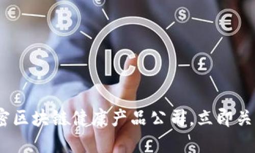 2025必看：解密区块链健康产品公司，立即关注行业新趋势！