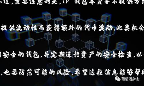 屎币（SHIB）、TP钱包以及分红等概念涉及加密货币领域的多个方面。TP钱包（TokenPocket）是一个多链加密钱包，支持多种数字货币的存储和交易。关于“屎币能否放在TP钱包分红”，我们可以从几个方面进行详细探讨。

1. 屎币概述
屎币（Shiba Inu，SHIB）是一种基于以太坊区块链的加密货币，因其可爱的狗狗图案和“模仿狗狗币”的性质而受到广泛关注。尽管其最初的创立目标是玩笑和社区文化，但屎币逐渐发展为一个具有实际市场价值的数字资产。除了 speculative trading（投机交易），SHIB 还受到热衷于去中心化金融（DeFi）的投资者关注。

2. TP钱包简介
TP钱包是一款多链支持的数字资产钱包，它支持以太坊、币安智能链等多种区块链的代币，用户可以在其中安全地存储、管理和进行交易。TP钱包不仅支持基本的存储功能，还提供了去中心化交易所（DEX）的访问，用户可以通过钱包直接进行交易。

3. 分红机制的常见形式
在加密货币领域，分红机制通常有几种形式，比如持币分红、收益分享或是质押奖励。一般来说，分红机制是为了激励用户持有某种代币，从而促使项目的发展。需要注意的是，不同的项目会有不同的分红形式与政策，用户在投资之前应充分了解相关条款。

4. 屎币和分红
针对屎币的分红问题，首先要明确的是，SHIB 本身并没有直接的分红机制。相较于一些项目会对持币用户进行奖励，SHIB 倾向于依靠社区驱动和交易行为来产生价值。因此，虽然理论上可以通过持有 SHIB 来期待未来的价格上涨，但并不意味着会直接得到分红。

5. TP钱包内的屎币管理
在 TP 钱包中，用户可以非常方便地管理自己的屎币。通过添加屎币的智能合约地址，用户能够查看自己的资产状况，并进行相应的交易。不过，需要注意的是，TP 钱包本身并不提供分红服务，而只是一个存储和交易的平台。

6. 未来趋势与投资建议
尽管屎币的分红机制较为薄弱，但它在某些社区和项目合作中可能会有一些潜在的收益机会。例如，参与某些 DeFi 项目时，用户可能会因提供流动性而获得额外的代币奖励。此类机会需要用户有相关的知识和风险承受能力。

7. 风险提示
投资加密货币需要谨慎，市场波动性极大，用户在做出投资决策时应保持理性，确保自己了解相关项目及其可能带来的风险。同时，务必使用安全的钱包，并定期进行资产的安全检查，以保障资金的安全。

总之，屎币可以存入 TP 钱包进行管理，但不支持直接的分红或收益。每位投资者需对自己的投资策略进行深思熟虑，抓住潜在机会的同时，也要防范可能的风险。希望这段信息能够帮助您更好地理解屎币、TP钱包及相关的投资策略。如果您对加密货币领域还有其他的疑问，欢迎提出！