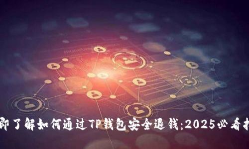 立即了解如何通过TP钱包安全退钱：2025必看指南