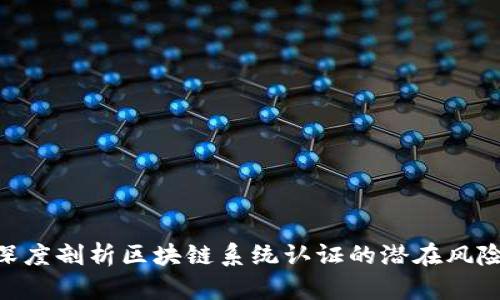 2025必看！深度剖析区块链系统认证的潜在风险与应对策略