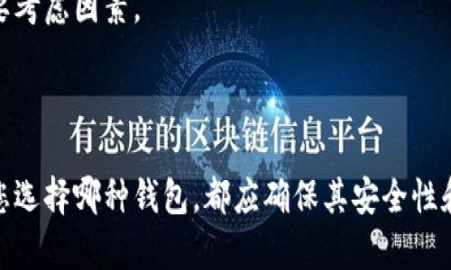 在数字货币的世界里，钱包的选择至关重要，它直接关系到您的资产安全和使用便捷性。在这个领域中，钱包按不同的类型可分为冷钱包和热钱包。两种钱包各有其特点和适用场景。本文将从多个角度分析t p钱包是冷钱包还是热钱包，以帮助您更好地理解和选择适合自己的数字货币存储方式。

一、冷钱包与热钱包的定义

首先，我们需要明确的是，冷钱包和热钱包的基本定义和运作机制。

冷钱包，通常是指离线存储数字资产的钱包。它们可以是硬件设备（如Ledger、Trezor等），也可以是纸钱包。冷钱包的最大优势在于其安全性极高，因为它们不会直接连接到互联网，极大地降低了被黑客攻击的风险。因此，冷钱包非常适合长期持有和大额资金存储。

热钱包则是指在线钱包，它们与互联网连接，允许用户随时随地进行交易。热钱包的优点是非常方便，用户可以快速转账和接收数字货币，适合频繁交易的人士。常见的热钱包包括各种交易所的钱包、移动APP钱包等。然而，由于不断连接互联网，热钱包的安全性相对较低，更容易受到网络攻击。

二、t p钱包的类型

t p钱包是一种广泛使用的数字货币钱包。为了判断t p钱包是冷钱包还是热钱包，我们需要进一步分析t p钱包的具体特性。

首先，如果t p钱包是一款提供在线交易、资产管理等功能的钱包，并且其服务器与用户的设备始终保持连接，那么可以将其划定为热钱包。这种钱包适合需要频繁交易的用户，能够提供便捷的使用体验。

然而，若t p钱包具有将私钥存储在离线设备中的特性，且不依赖于互联网进行资产管理，那么它可以被归类为冷钱包。这种情况通常适合长时间持有资金或保护大额资产的用户。

三、t p钱包的安全性分析

无论t p钱包被归类为冷钱包还是热钱包，其安全性都是用户最为关心的问题之一。

在冷钱包方面，由于其离线存储的特性，为其提供了更高的安全防护。如果使用硬件冷钱包，用户的私钥永远不离开设备，它们不会被黑客攻击所影响，因此相对更安全。而在热钱包中，虽然用户能够方便地进行交易，但其私钥常常保存在云端服务器上，容易受到各种网络攻击的威胁。

此外，近年来数字货币的盗窃事件频繁发生，不少用户因为没有采取足够的安全措施而导致资产丢失。因此，不论使用哪个类型的钱包，保持对私钥管理的认真对待都是非常重要的。

四、t p钱包的便捷性和用户体验

除了安全性，便捷性和用户体验也是判断一个钱包的关键因素。热钱包通常具有良好的用户界面，能够为用户提供直观的操作体验。此外，热钱包通常具备多种功能，包括实时查看市场行情、快速转账、资产管理等特性，使用户能够轻松完成各项操作。

相比之下，冷钱包的操作可能相对繁琐，需要将设备与电脑连接，进行相应的操作，尤其对于新手用户而言，可能需要一段时间来熟悉流程。但一旦用户掌握了相关操作，冷钱包的安全性无疑会增加用户的安心感。

五、如何选择适合自己的钱包

在选择钱包时，需要综合考虑自身的需求。如果您是一个长期投资者，或计划持有大量数字资产，那么冷钱包无疑是更好的选择。它能够为您的资产提供更高的安全保障，减少被盗的风险。

然而，如果您是一个日常交易者，喜欢频繁买卖数字货币，那么热钱包的便利性将会更加符合您的需求。热钱包的快速交易和多功能支持将会给您带来更好的交易体验。

综上所述，t p钱包的分类不仅取决于它的操作方式，还与用户使用场景和需求息息相关。切记，安全始终是选择数字钱包时的首要考虑因素。

六、总结

通过对t p钱包的深入分析，我们可以看出它可能既可作为冷钱包，又可作为热钱包，具体取决于其用户的使用方式和需求。无论您选择哪种钱包，都应确保其安全性和便捷性符合您的期望。希望本文能够为您在选择数字货币钱包时提供有价值的参考，助您保护好您的数字资产。