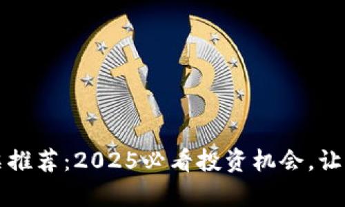 新型区块链项目股票推荐：2025必看投资机会，让你立即把握未来财富